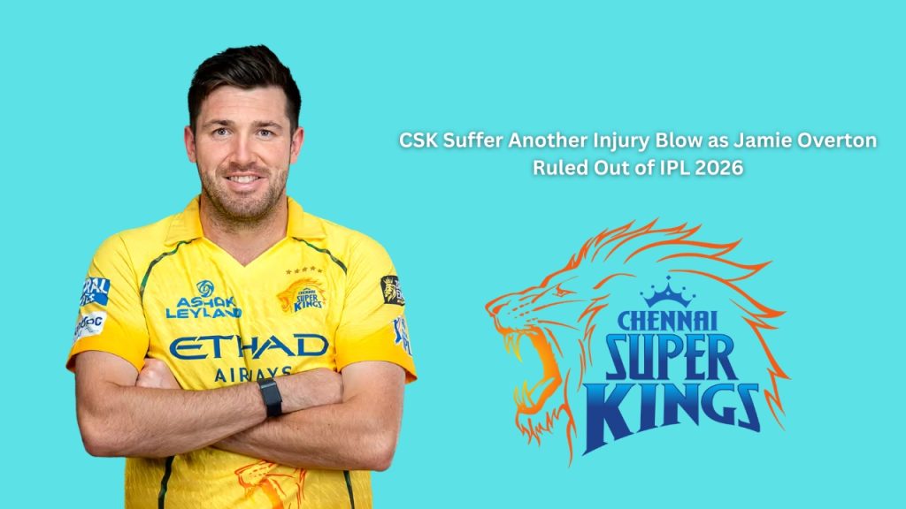CSK Suffer Another Injury Blow as Jamie Overton Ruled Out of IPL 2026